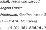 Inhalt, Fotos und Layout: Angela Franke Friedewald, Goethestrasse 2 D - 01468 Moritzburg t: + 49 (0) 351 8362642